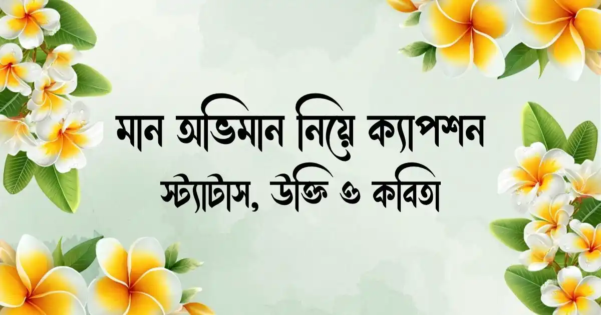 মান অভিমান নিয়ে ক্যাপশন, স্ট্যাটাস, উক্তি ও কবিতা
