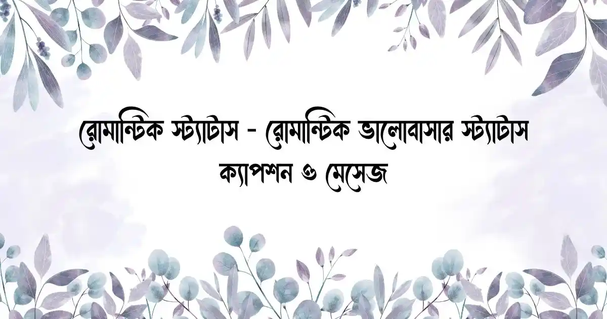 রোমান্টিক স্ট্যাটাস - রোমান্টিক ভালোবাসার স্ট্যাটাস, ক্যাপশন ও মেসেজ