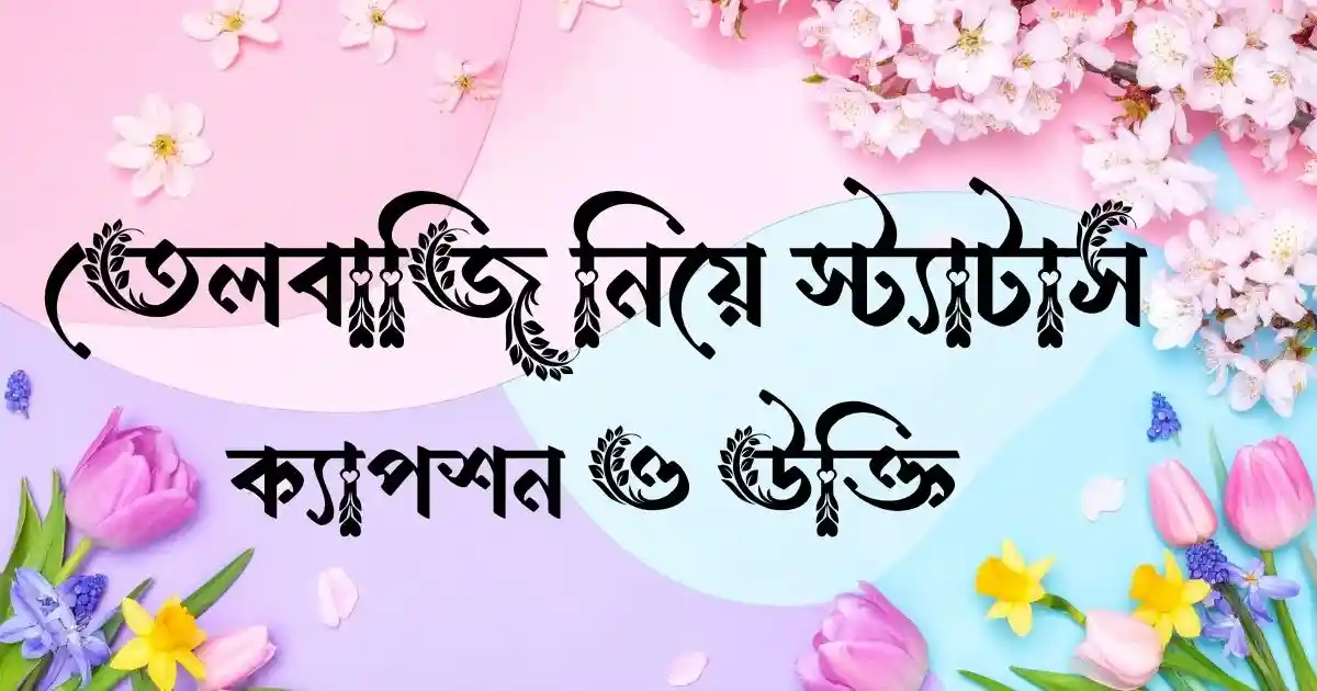 তেলবাজি নিয়ে স্ট্যাটাস, ক্যাপশন ও উক্তি