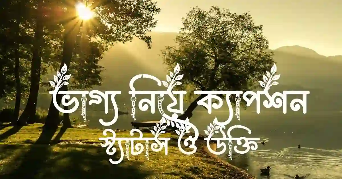 ভাগ্য নিয়ে ক্যাপশন, স্ট্যাটাস ও উক্তি